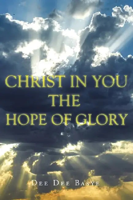 Christ in You: The Hope of Glory by Dee Dee Basye