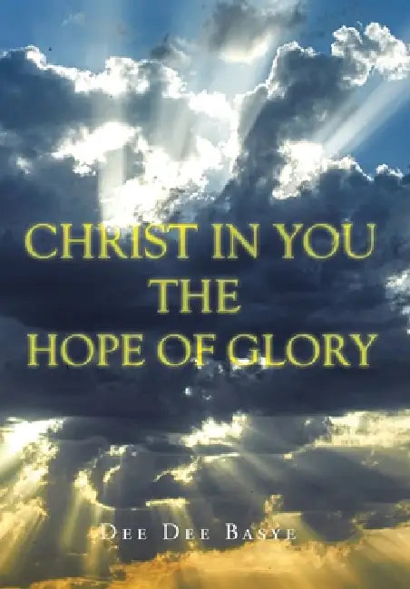 Christ in You: The Hope of Glory by Dee Dee Basye