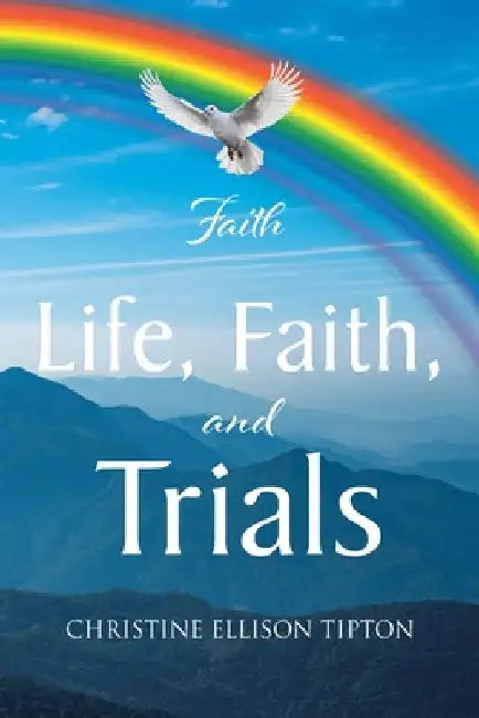 Life, Faith, and Trials by Christine Ellison Tipton