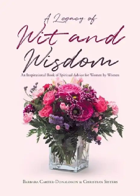 A Legacy of Wit and Wisdom: An Inspirational Book of Spiritual Advice for Women by Women by Barbara Carter-Donaldson