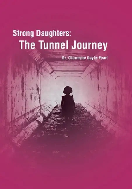 Strong Daughters: The Tunnel Journey by Charmane Gayle-Peart