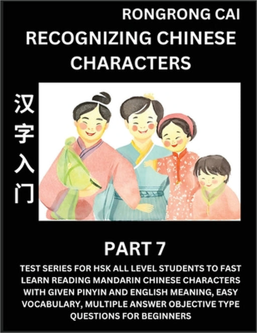 Recognizing Chinese Characters (Part 7) - Test Series for HSK All Level Students to Fast Learn Reading Mandarin Chinese Characters with Given Pinyin a by Rongrong Cai