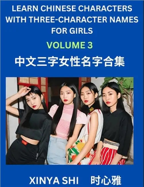 Learn Chinese Characters with Learn Three-character Names for Girls (Part 3): Quickly Learn Mandarin Language and Culture, Vocabulary of Hundreds of C by Xinya Shi