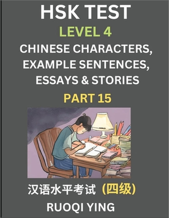 HSK Test Level 4 (Part 15)- Chinese Characters, Example Sentences, Essays & Stories- Self-learn Mandarin Chinese Characters for Hanyu Shuiping Kaoshi by Ruoqi Ying