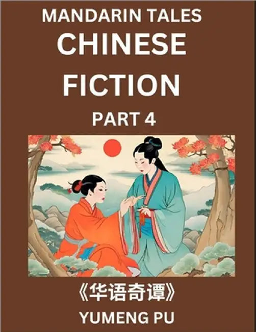 Chinese Fiction (Part 4) - Mandarin Tales, Reading Chinese Short Stories, Learn Mandarin Chinese Language and Culture, Suitable for HSK All Level Prep by Yumeng Pu