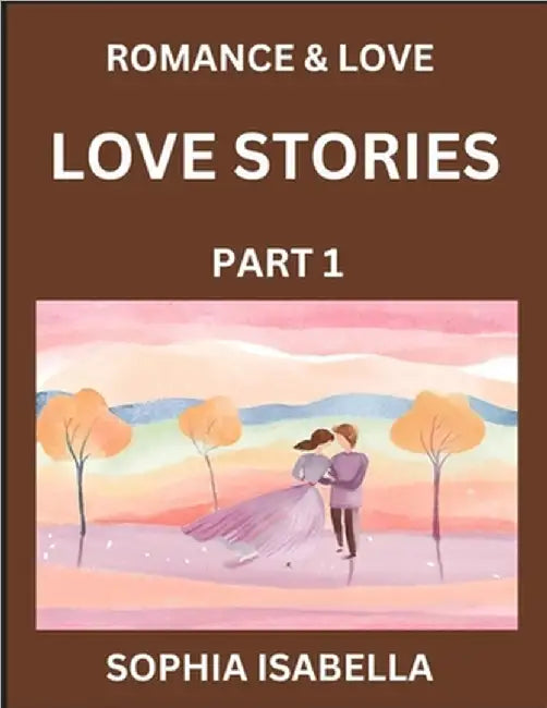 Romance & Love (Part 1) - Echoes of Romance, A Treasure Trove of Timeless Fictional Short Stories by Sophia Isabella