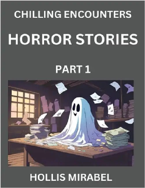 Horror Stories (Part 1)- Ghosts Stories from Fictional and Supernatural World by Hollis Mirabel