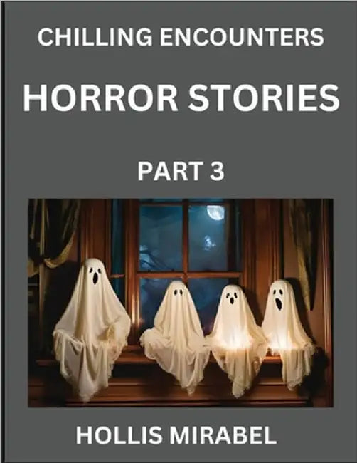 Horror Stories (Part 3)- Ghosts Stories from Fictional and Supernatural World by Mirabel, Hollis