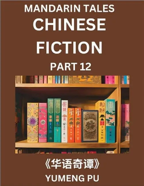 Chinese Fiction (Part 12) - Mandarin Tales, Reading Chinese Short Stories, Learn Mandarin Chinese Language and Culture, Suitable for HSK All Level Pre by Yumeng Pu