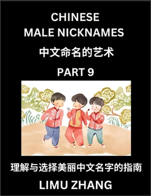 Chinese Male Nicknames (Part 9)- Find Perfect Names for Babies, Young, Teens, Adults, Discover Mandarin Chinese Language, Culture, Pinyin, English, Ch by Limu Zhang