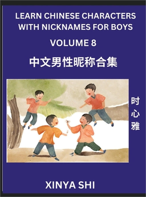 Learn Chinese Characters with Nicknames for Boys (Part 8)- Quickly Self-learn Mandarin Language and Culture, Vocabulary of Hundreds of Chinese Charact by Xinya Shi