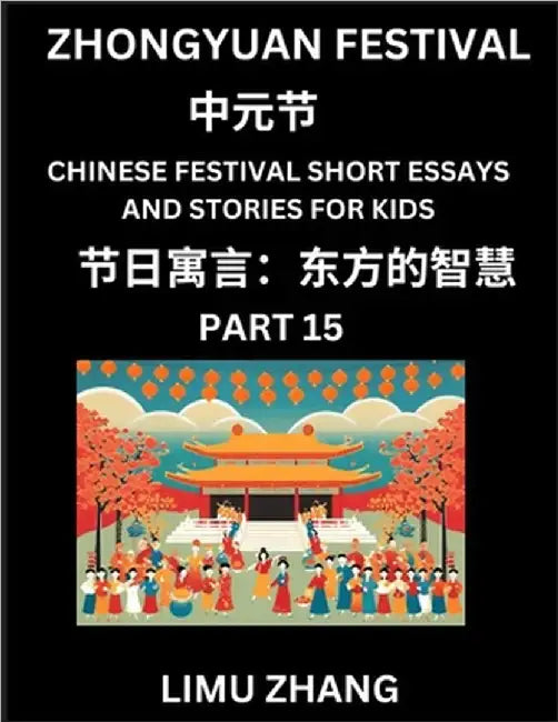Chinese Festival Short Essays and Stories for Kids (Part 15)- Zhongyuan Festival, Fast Learn Mandarin Chinese Language, History and Culture with Tradi by Limu Zhang