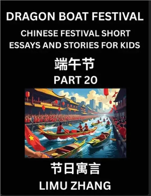Chinese Festival Short Essays and Stories for Kids (Part 20)- Dragon Boat Festival, Fast Learn Mandarin Chinese Language, History and Culture with Tra by Limu Zhang