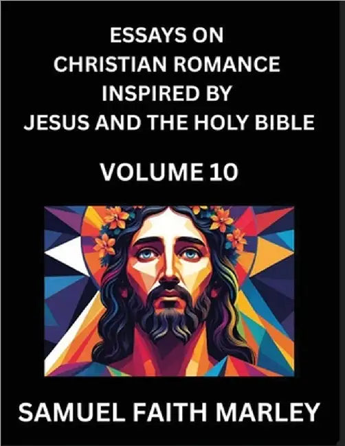Essays on Christian Romance Inspired by Jesus and The Holy Bible (Part 10)- Building Relationships, Love's Redemption, Whispers of Eden, Stories Writt by Marley, Samuel Faith