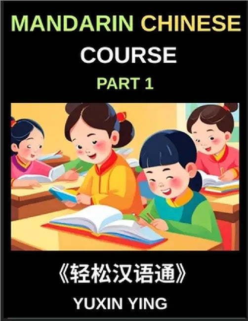 Mandarin Chinese Course (Part 1)- Self-learn Chinese Language Guide with Easy Lessons, Vocabulary, Words, Sentences, Phrases, Grammar Points, Pinyin, by Ying, Yuxin