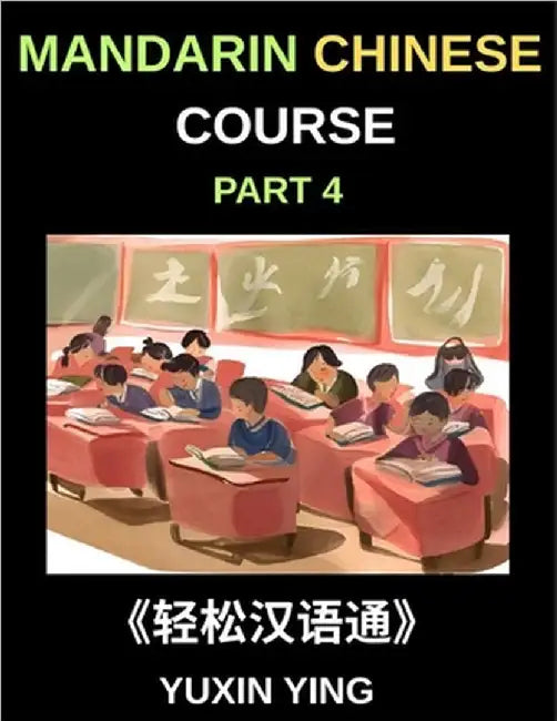 Mandarin Chinese Course (Part 4)- From Zero to HSK Hero, Self-Learn Chinese with Easy Lessons, Vocabulary, Grammar & Cultural Wisdom by Yuxin Ying