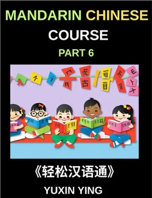Mandarin Chinese Course (Part 6)- Chinese Unlocked, Self-Paced Learning with Vocabulary, Grammar, Pinyin & Cultural Journeys for HSK Success by Ying, Yuxin