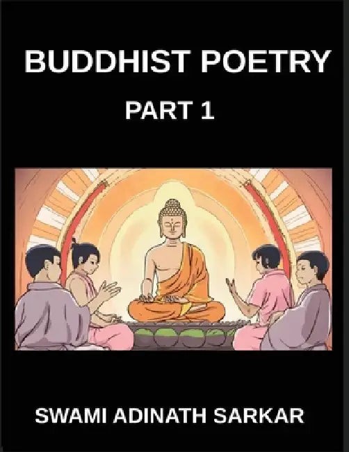 Buddhist Poetry (Part 1)- The Dharma of Verse, Buddhist Wisdom in Poetic Form, Spiritual Poems for Inner Peace and Reflection, Enlightenment in Rhyme, by Swami Adinath Sarkar