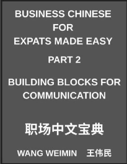 Business Chinese for Expats Made Easy (Part 2)- Business Chinese Foundations, Building Blocks for Communication, Essential Vocabulary, Phrases, and Et by Weimin Wang