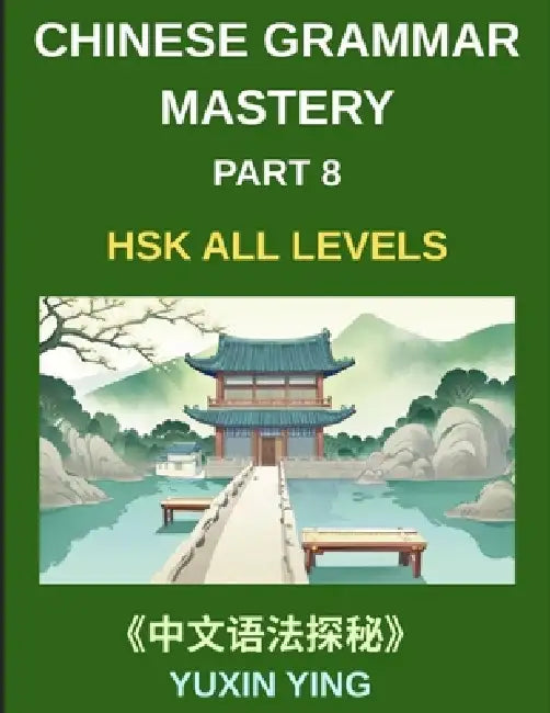 Chinese Grammar Mastery Course (Part 8)- A Practical 20-Chapter Series for Learning Real-Life Mandarin Sentences, Culture, and Communication Skills, 6 by Yuxin Ying