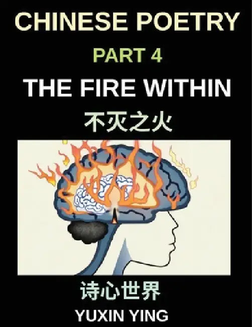 Chinese Poetry (Part 4)- The Fire Within, Unlocking Success and Resilience Chinese Poems for Ambition, Discipline, and Achieving Your Goals by Yuxin Ying