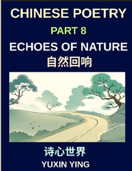 Chinese Poetry (Part 8)- Echoes of Nature, Learn Mandarin Chinese with Nature, Seasons, and China's Classical Aesthetic in Bilingual Form, HSK All Lev by Yuxin Ying