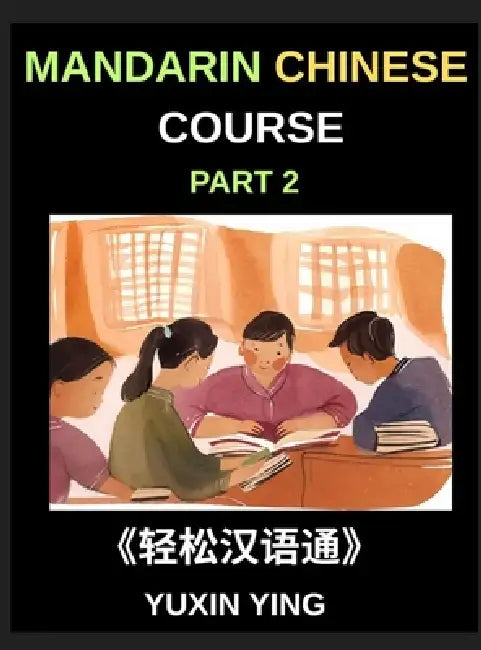 Mandarin Chinese Course (Part 2)- Master Chinese Your Way, Self-Paced Lessons, Vocabulary, Grammar, Pinyin & Cultural Insights for HSK Excellence by Yuxin Ying