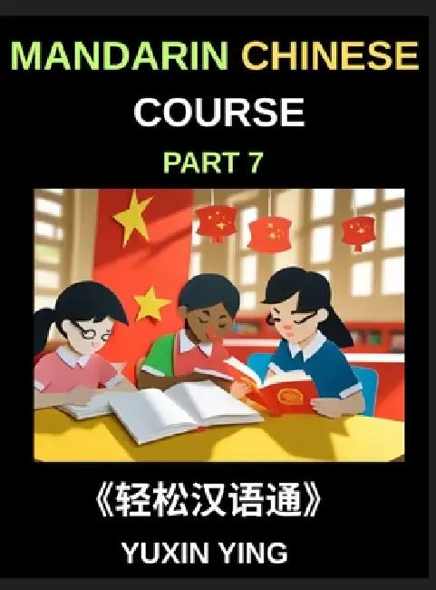Mandarin Chinese Course (Part 7)- Effortless Chinese, Self-Learn with Easy Lessons, Vocabulary, Grammar & Cultural Insights for HSK All Levels by Yuxin Ying