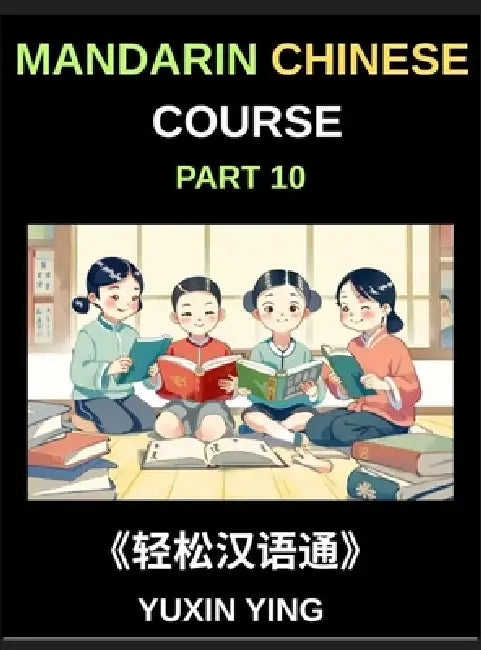 Mandarin Chinese Course (Part 10)- Chinese Odyssey, Self-Learn with Easy Lessons, Vocabulary, Grammar, Pinyin & Cultural Treasures for HSK All-Level T by Yuxin Ying