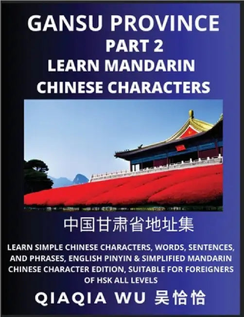 China's Gansu Province (Part 2): Learn Simple Chinese Characters, Words, Sentences, and Phrases, English Pinyin & Simplified Mandarin Chinese Characte by Qiaqia Wu