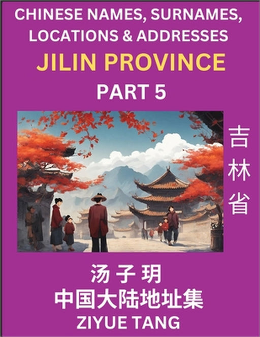 Jilin Province (Part 5)- Mandarin Chinese Names, Surnames, Locations & Addresses, Learn Simple Chinese Characters, Words, Sentences with Simplified Ch by Ziyue Tang