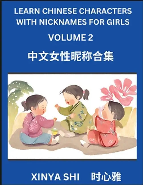 Learn Chinese Characters with Nicknames for Girls (Part 2): Quickly Learn Mandarin Language and Culture, Vocabulary of Hundreds of Chinese Characters by Shi, Xinya