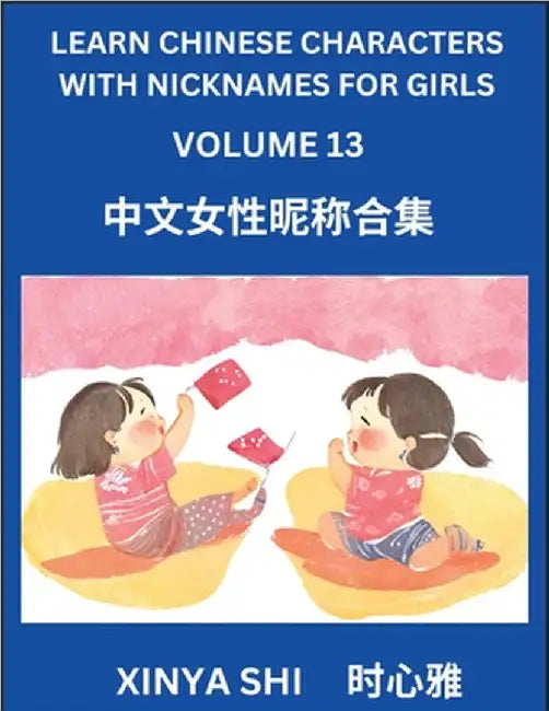 Learn Chinese Characters with Nicknames for Girls (Part 13): Quickly Learn Mandarin Language and Culture, Vocabulary of Hundreds of Chinese Characters by Xinya Shi