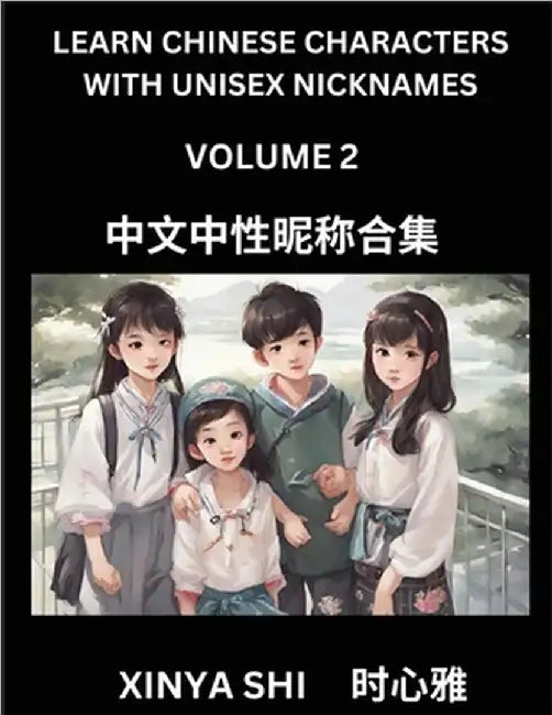 Learn Chinese Characters with Unisex Nicknames (Part 2): Quickly Learn Mandarin Language and Culture, Vocabulary of Hundreds of Chinese Characters wit by Shi, Xinya