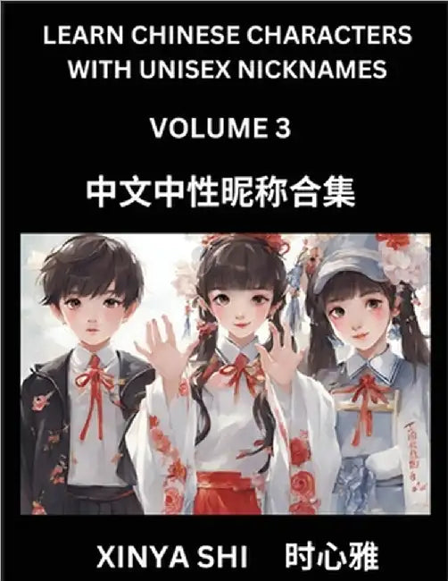 Learn Chinese Characters with Unisex Nicknames (Part 3): Quickly Learn Mandarin Language and Culture, Vocabulary of Hundreds of Chinese Characters wit by Shi, Xinya