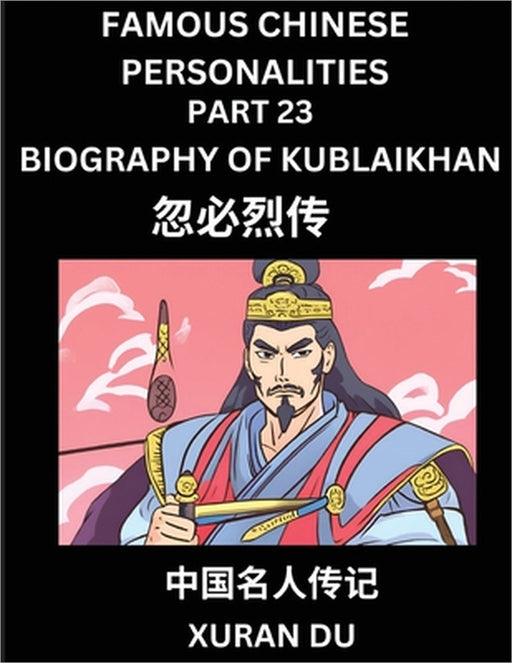 Famous Chinese Personalities (Part 23) - Biography of Kublai Khan, Learn to Read Simplified Mandarin Chinese Characters by Reading Historical Biograph by Xuran Du