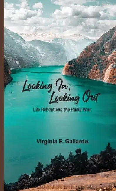 Looking In, Looking Out: Life Reflections The Haiku Way by Virginia Gallarde