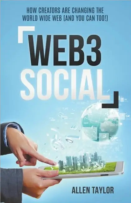 Web3 Social: How Creators Are Changing the World Wide Web (And You Can Too!) by Taylor, Allen