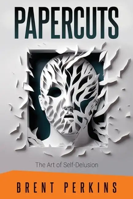 Papercuts: The Art of Self-Delusion by Brent Perkins