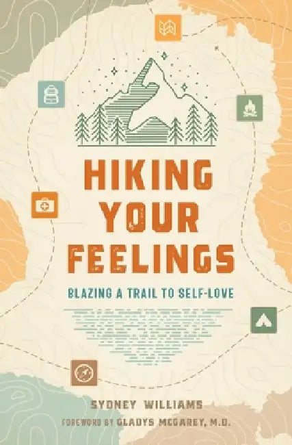 Hiking Your Feelings: Blazing a Trail to Self-Love by Sydney Williams
