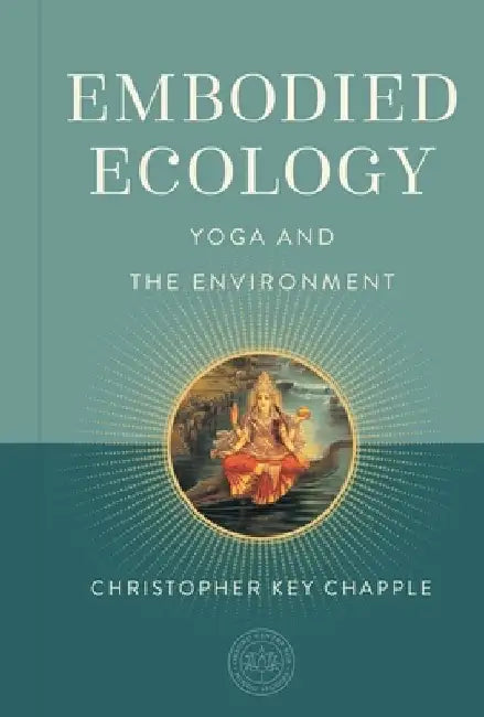 Embodied Ecology: Yoga and the Environment by Christopher Key Chapple