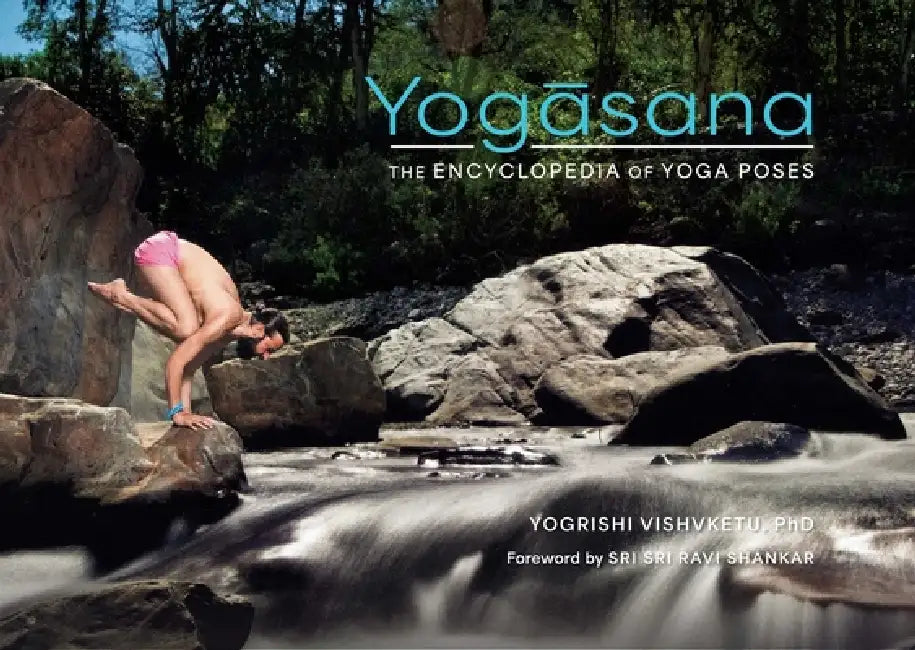 Yogasana: The Encyclopedia of Yoga Poses by Yogrishi Vishvketu, Sri Sri Ravi Shankar