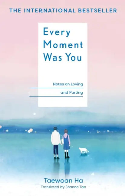 Every Moment Was You: Notes on Loving and Parting by Taewoan Ha, Shanna Tan