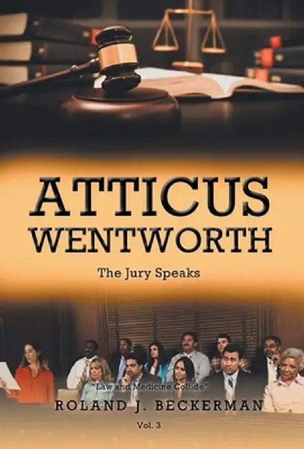 Atticus Wentworth: The Jury Speaks by Roland J. Beckerman