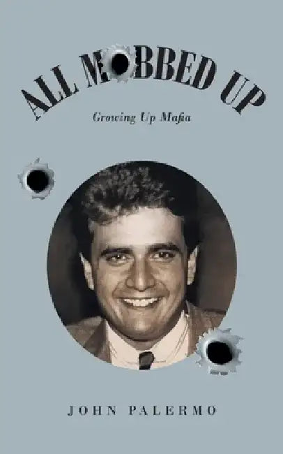 All Mobbed Up: Growing Up Mafia by John Palermo