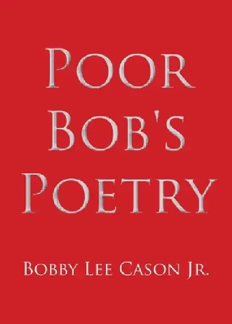 Poor Bob's Poetry by Bobby Lee, Jr. Cason