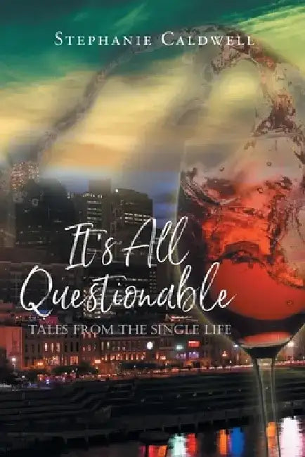 It's All Questionable: Tales from the Single Life by Stephanie Caldwell