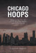 Chicago Hoops: Chicago's Top Players Since 1950 A Personal Story of Books, Basketball, and a Career in Education by Calvin Davis
