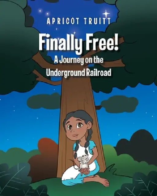 Finally Free! A Journey on the Underground Railroad by Apricot Truitt
