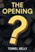 The Opening by Terrel Kelly